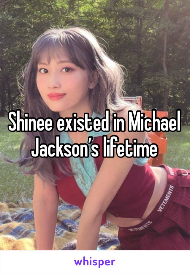 Shinee existed in Michael Jackson’s lifetime