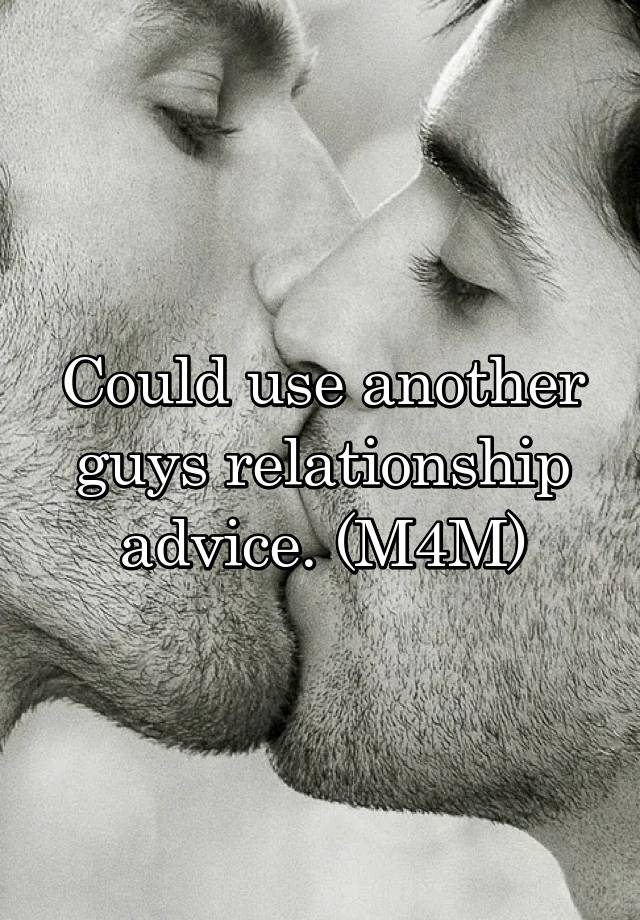 Could use another guys relationship advice. (M4M)