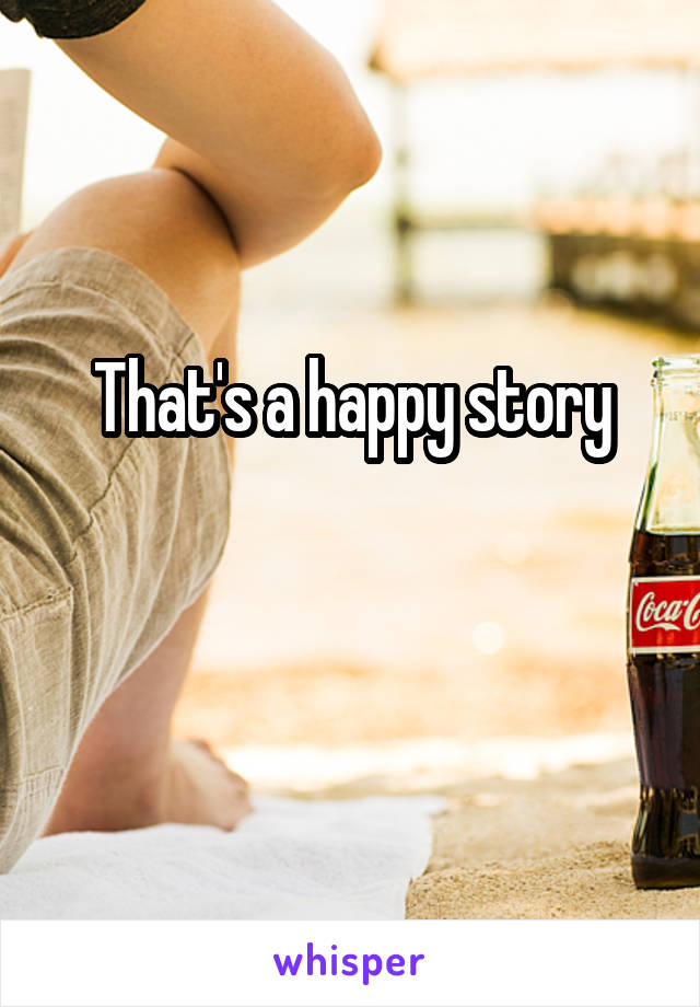 That's a happy story

