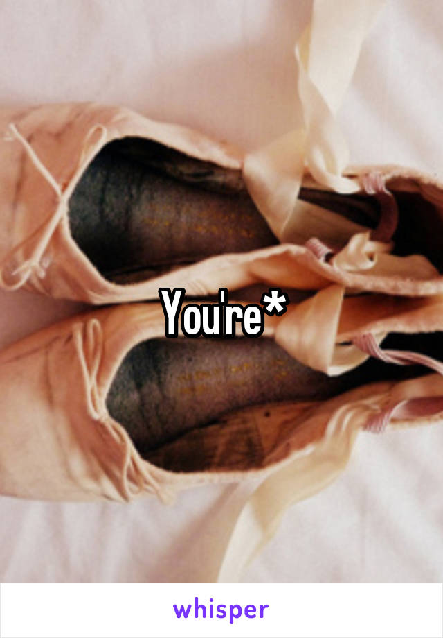 You're*