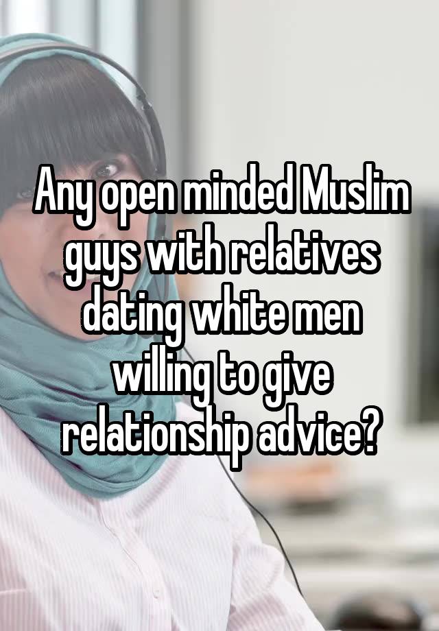 Any open minded Muslim guys with relatives dating white men willing to give relationship advice?