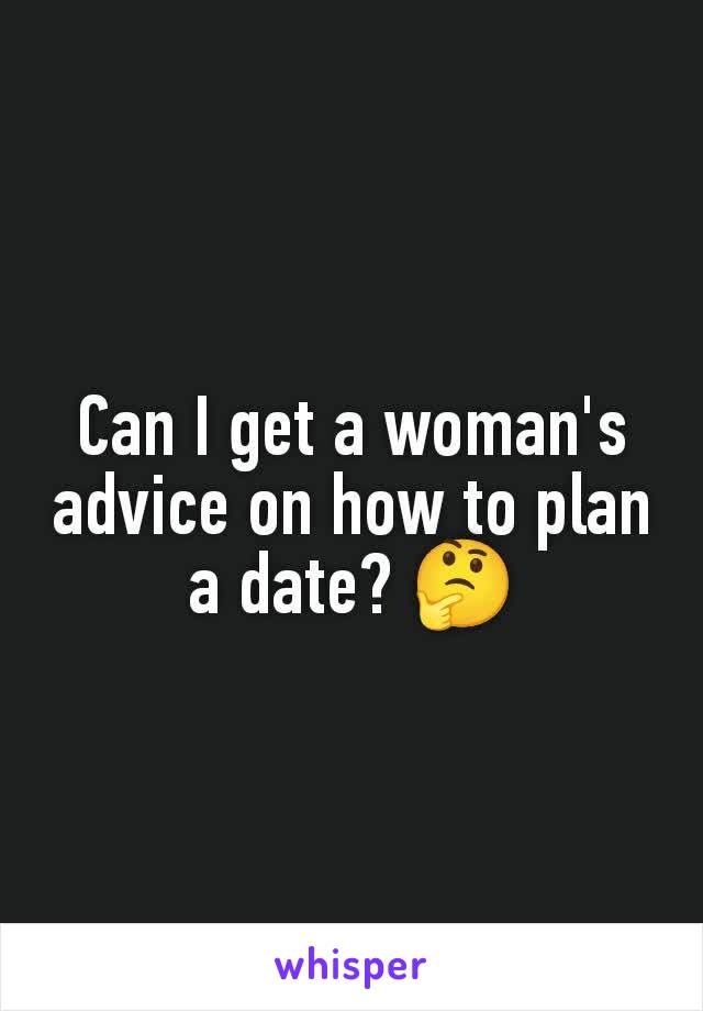 Can I get a woman's advice on how to plan a date? 🤔