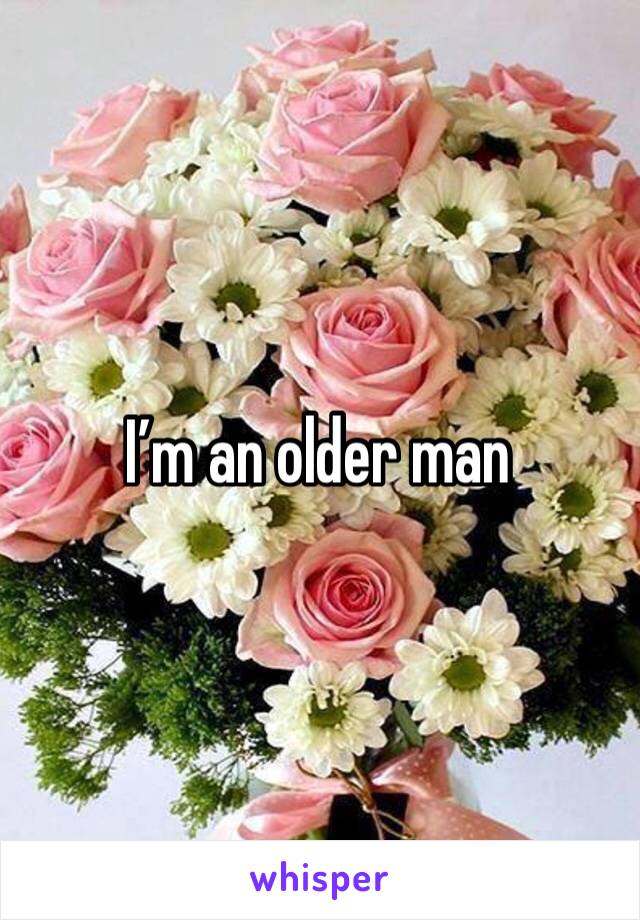 I’m an older man 