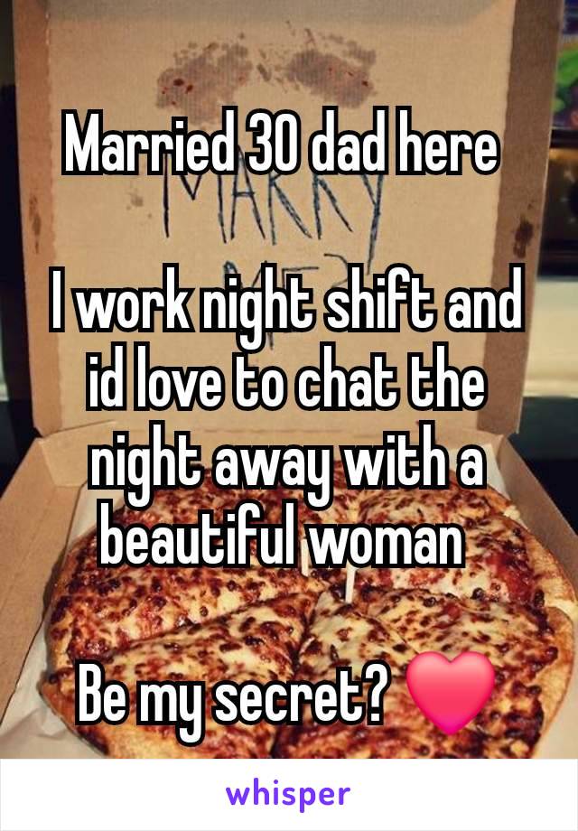 Married 30 dad here 

I work night shift and id love to chat the night away with a beautiful woman 

Be my secret? ❤️