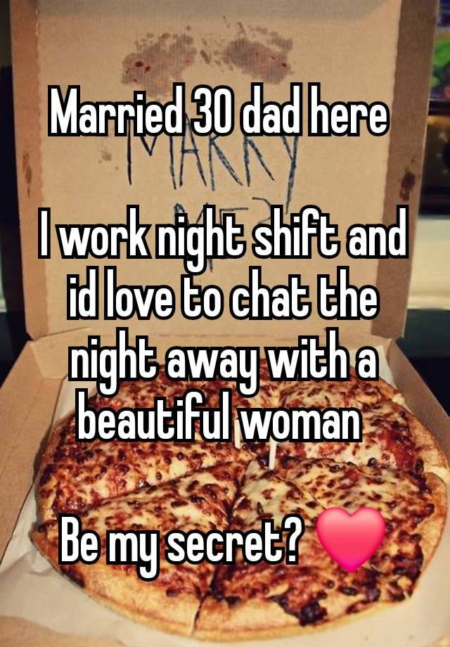 Married 30 dad here 

I work night shift and id love to chat the night away with a beautiful woman 

Be my secret? ❤️