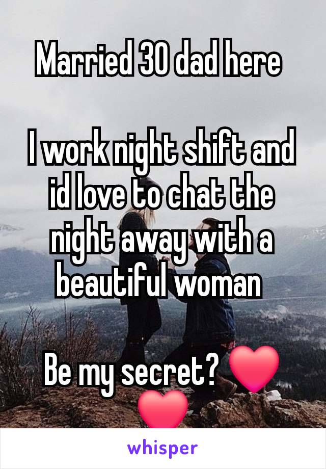 Married 30 dad here 

I work night shift and id love to chat the night away with a beautiful woman 

Be my secret? ❤️❤️