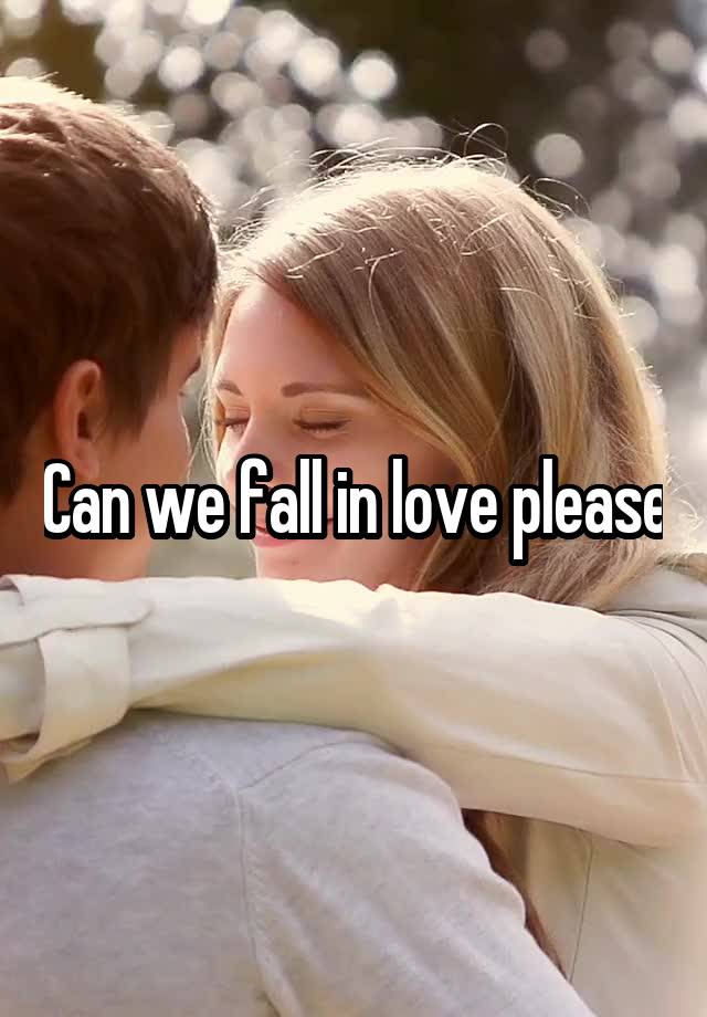 Can we fall in love please