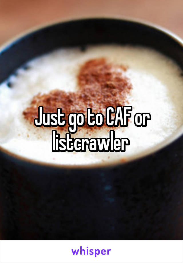 Just go to CAF or listcrawler 