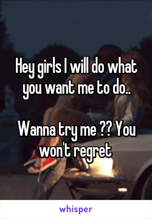 Hey girls I will do what you want me to do..

Wanna try me ?? You won't regret 