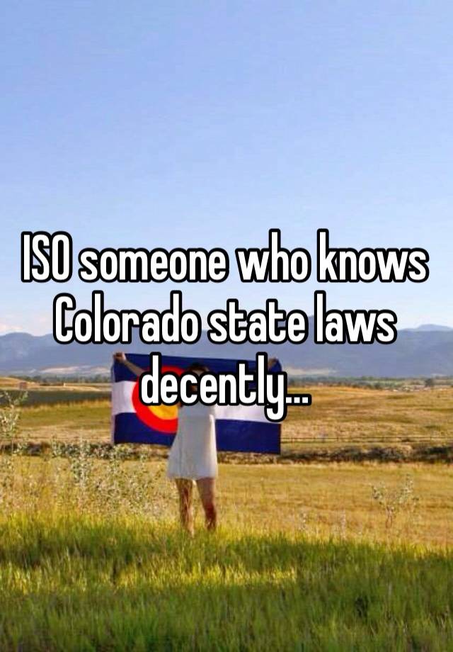 ISO someone who knows Colorado state laws decently…