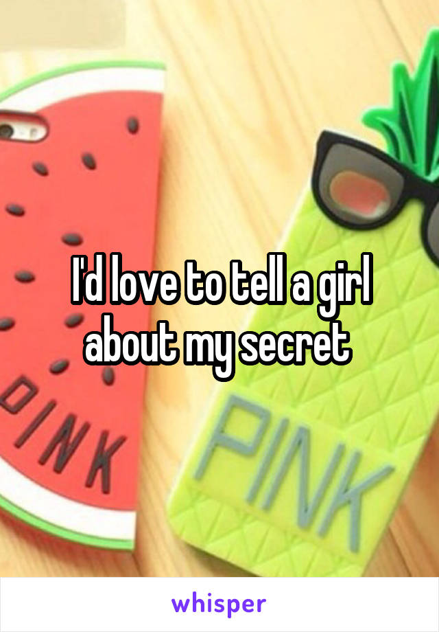 I'd love to tell a girl about my secret 