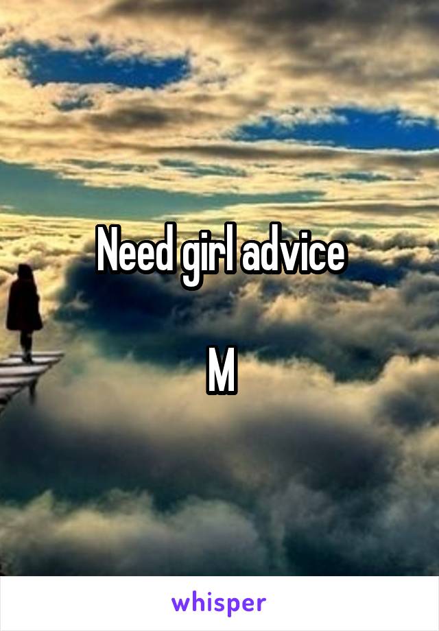 Need girl advice

M