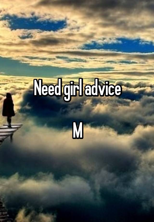 Need girl advice

M