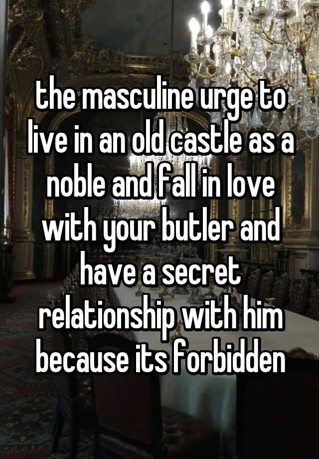 the masculine urge to live in an old castle as a noble and fall in love with your butler and have a secret relationship with him because its forbidden