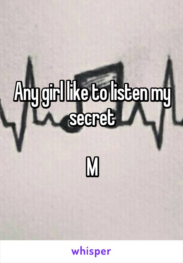 Any girl like to listen my secret

M