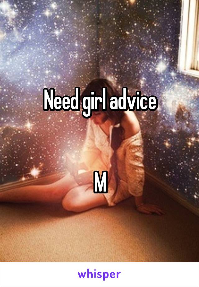 Need girl advice


M