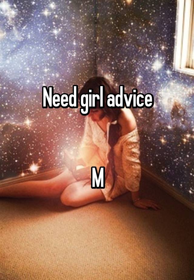 Need girl advice


M