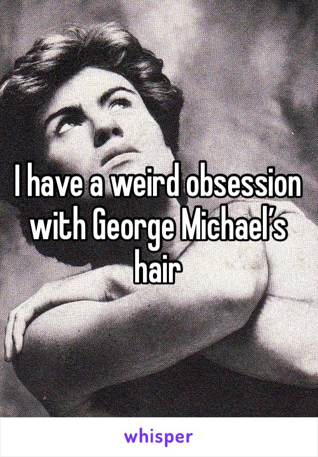 I have a weird obsession with George Michael’s hair