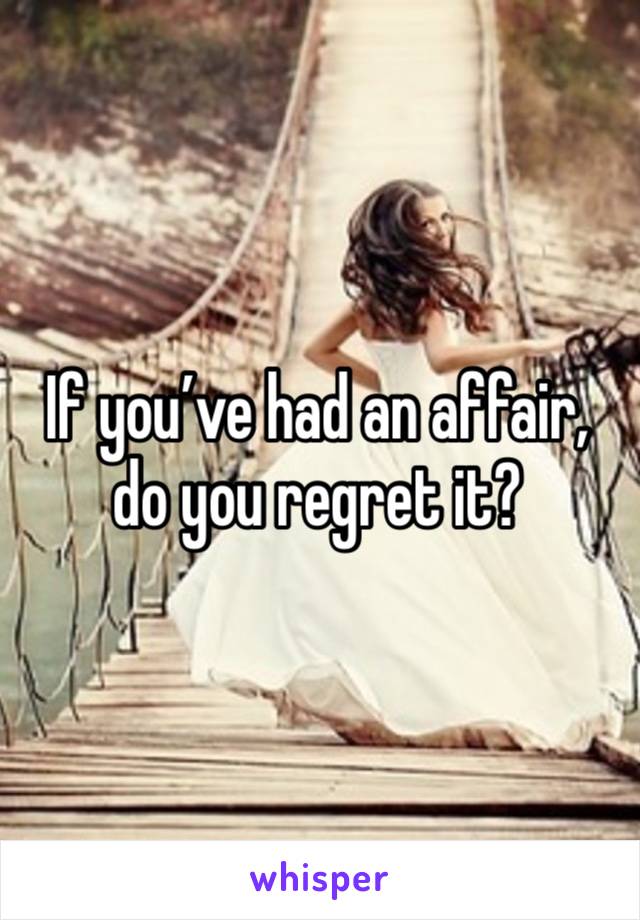 If you’ve had an affair, do you regret it?