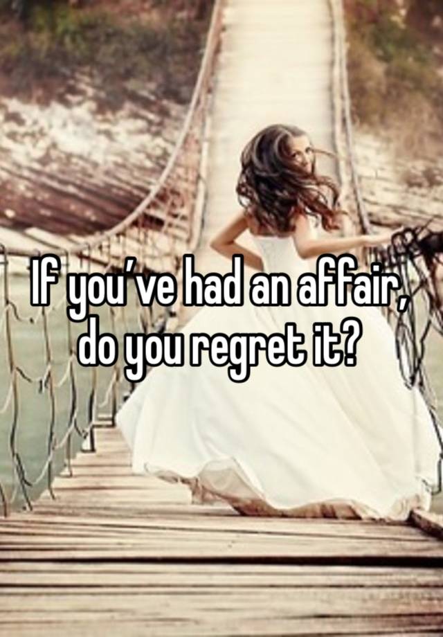 If you’ve had an affair, do you regret it?