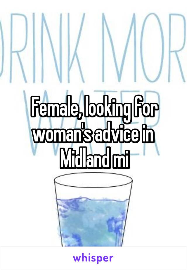 Female, looking for woman's advice in 
Midland mi