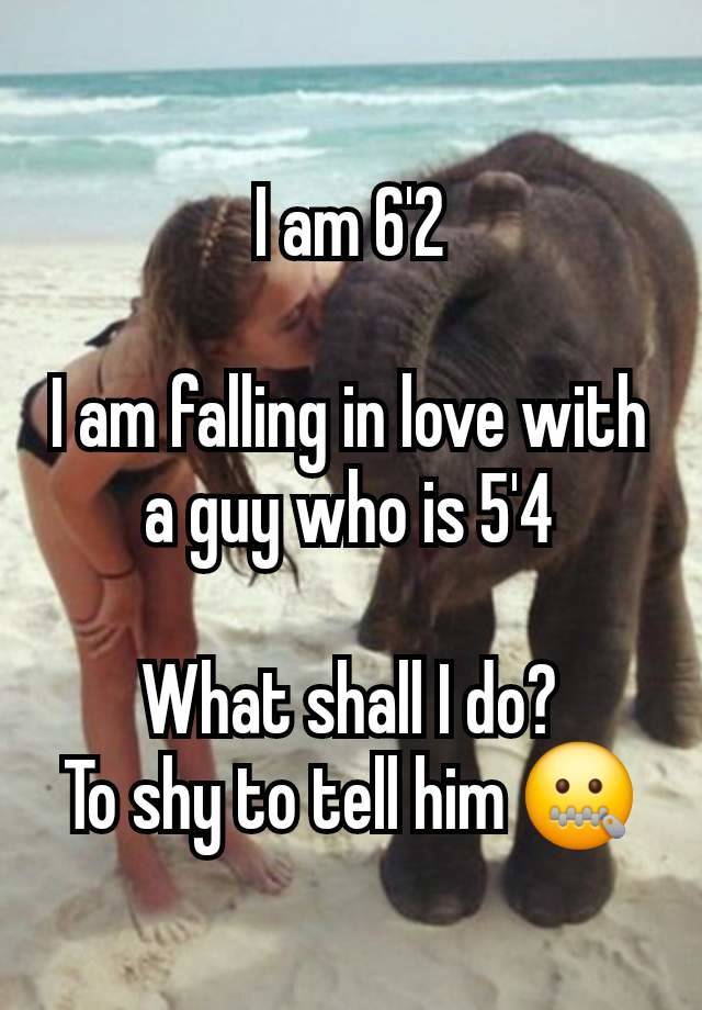 I am 6'2

I am falling in love with a guy who is 5'4

What shall I do?
To shy to tell him 🤐