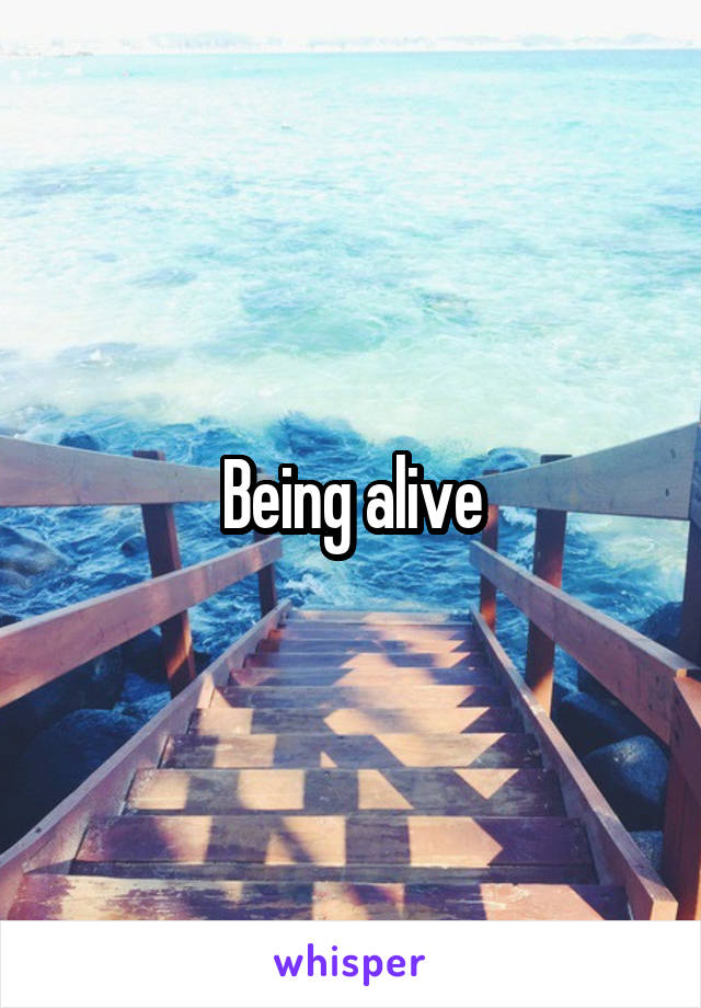 Being alive