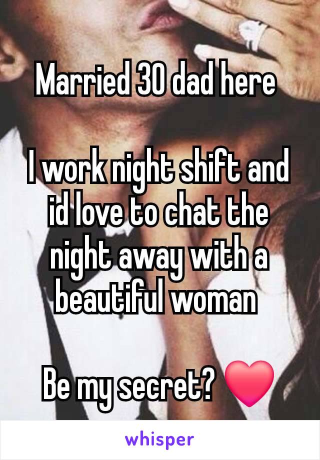 Married 30 dad here 

I work night shift and id love to chat the night away with a beautiful woman 

Be my secret? ❤️