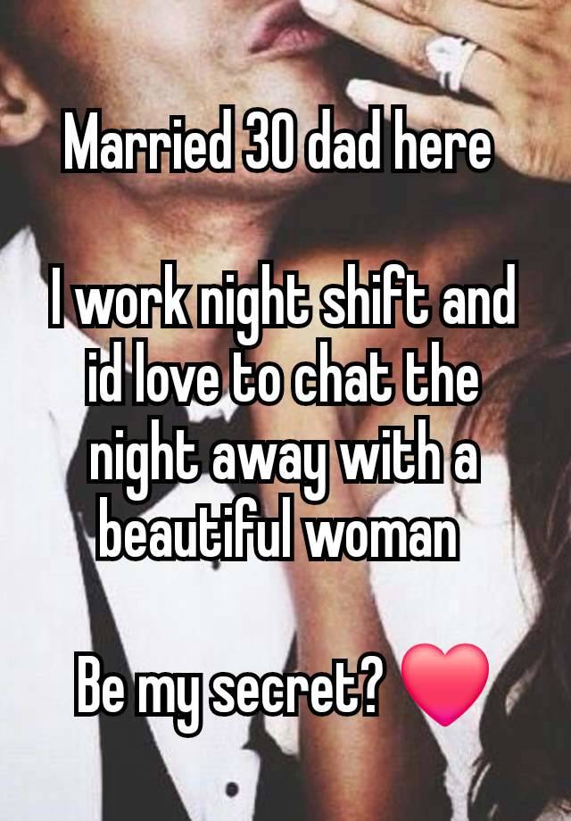 Married 30 dad here 

I work night shift and id love to chat the night away with a beautiful woman 

Be my secret? ❤️