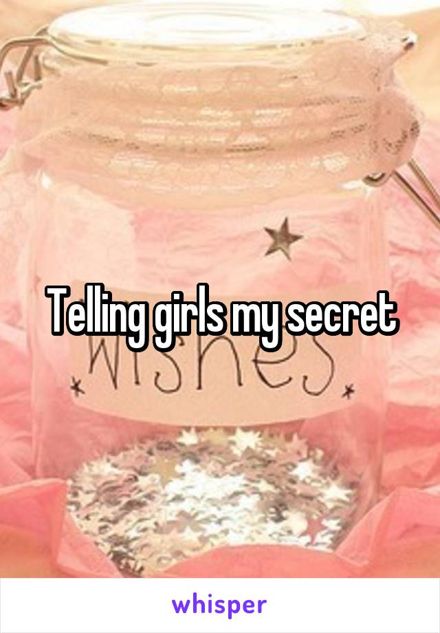 Telling girls my secret