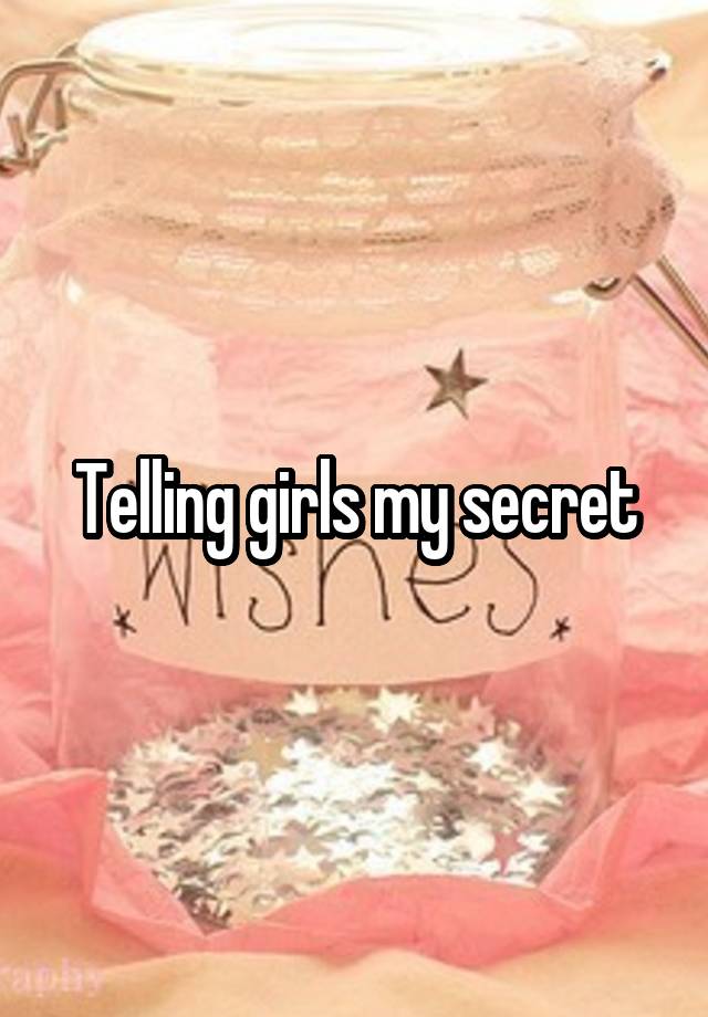 Telling girls my secret