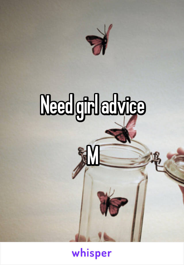 Need girl advice

M