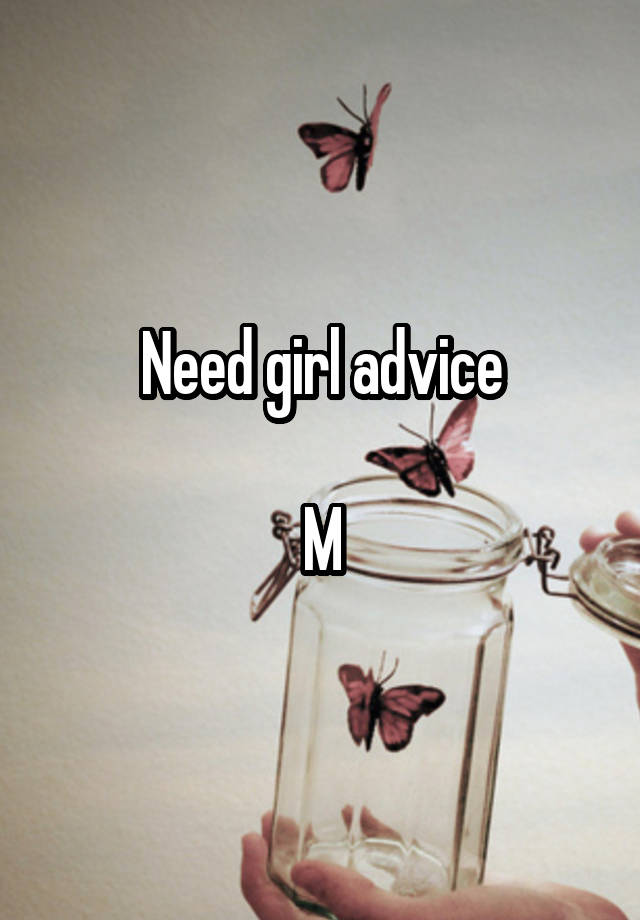 Need girl advice

M