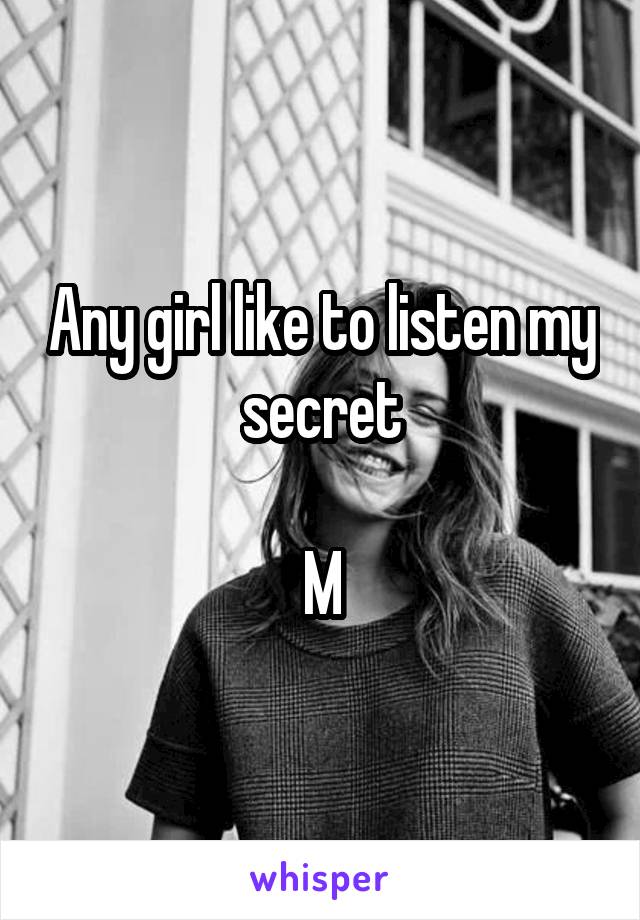 Any girl like to listen my secret

M