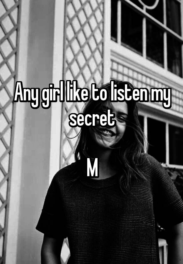 Any girl like to listen my secret

M