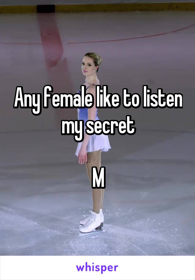 Any female like to listen my secret

M