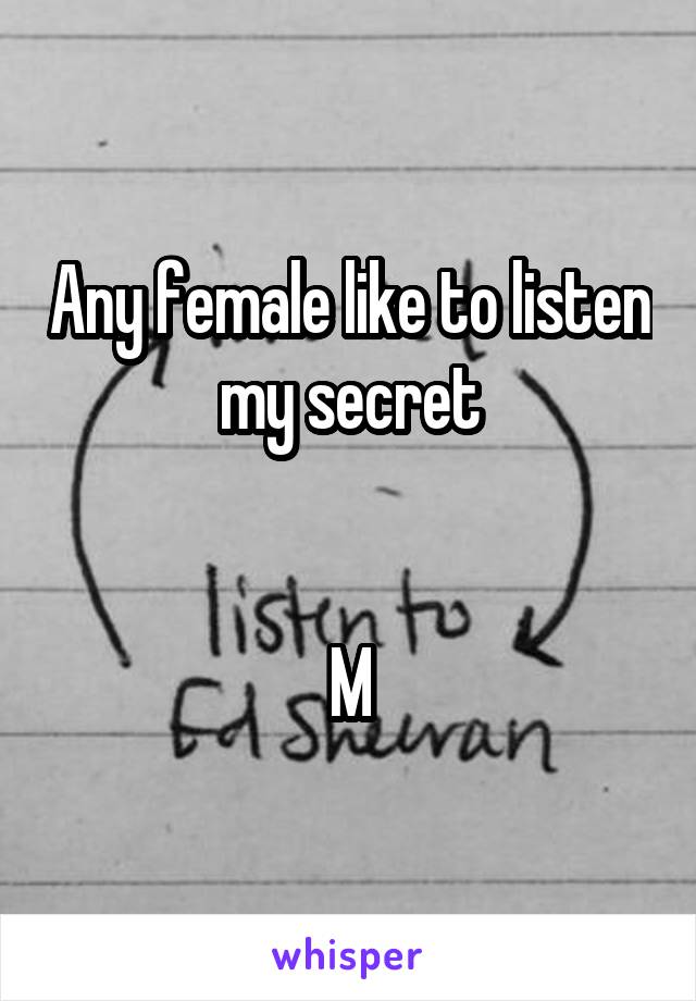 Any female like to listen my secret


M