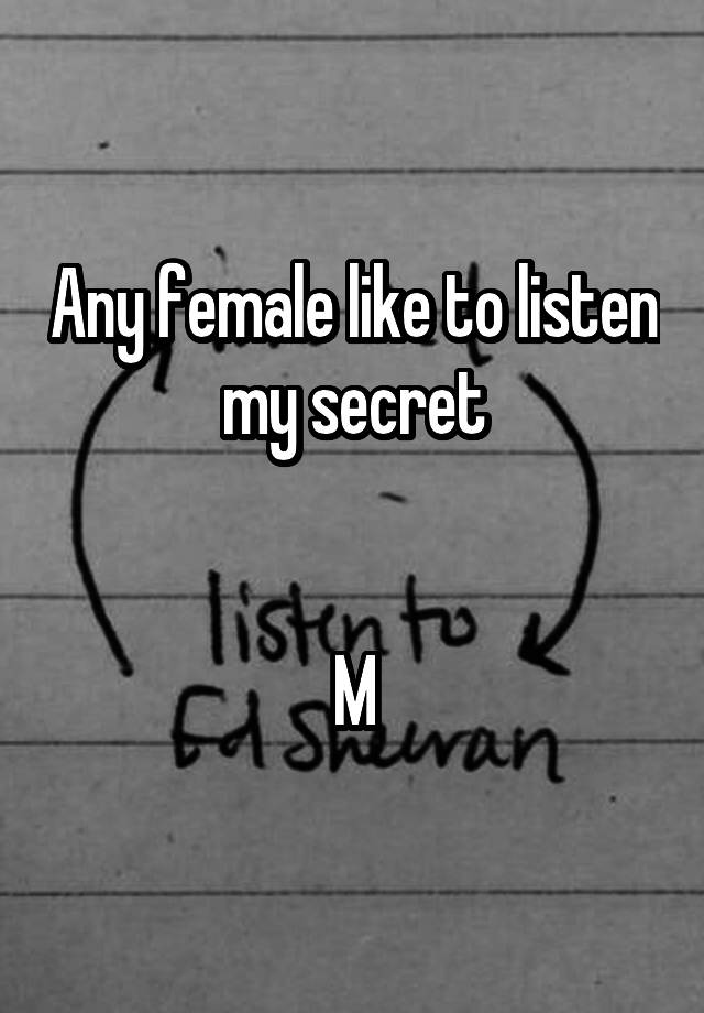 Any female like to listen my secret


M