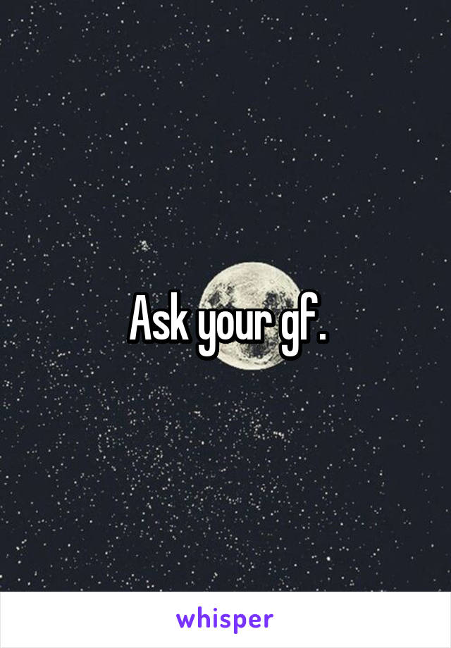 Ask your gf.