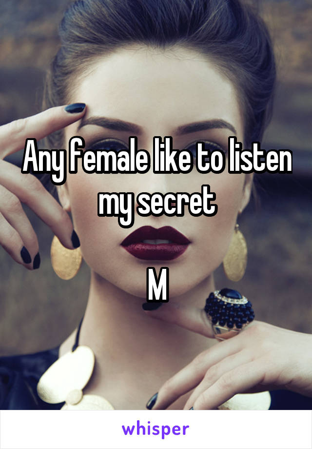 Any female like to listen my secret

M