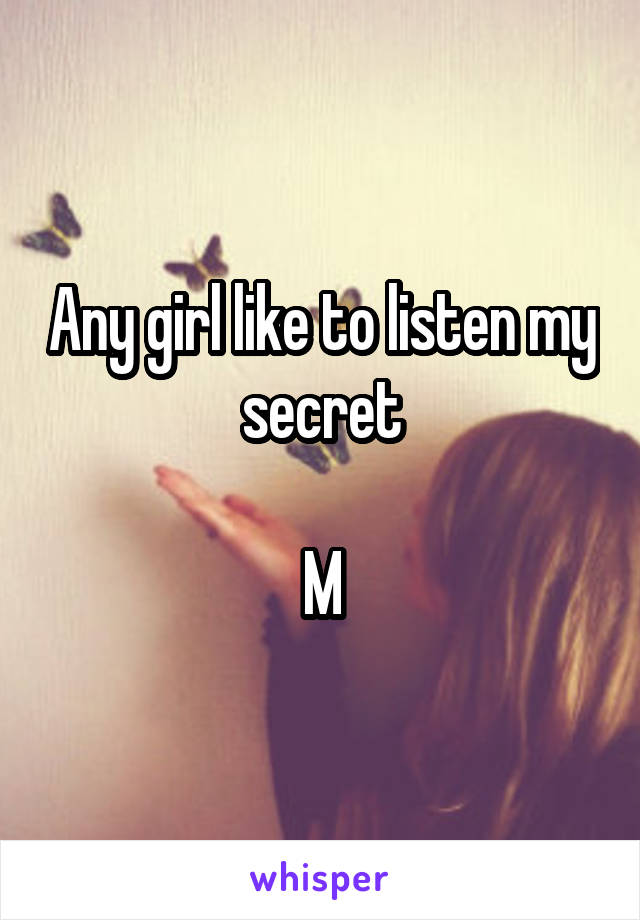 Any girl like to listen my secret

M