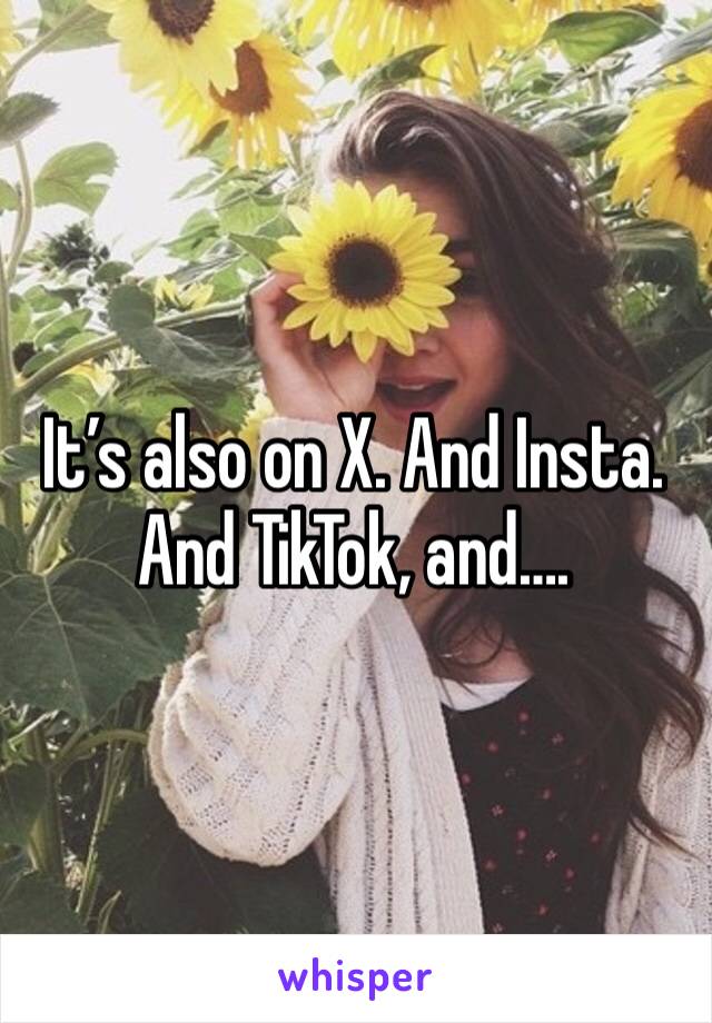 It’s also on X. And Insta. And TikTok, and….