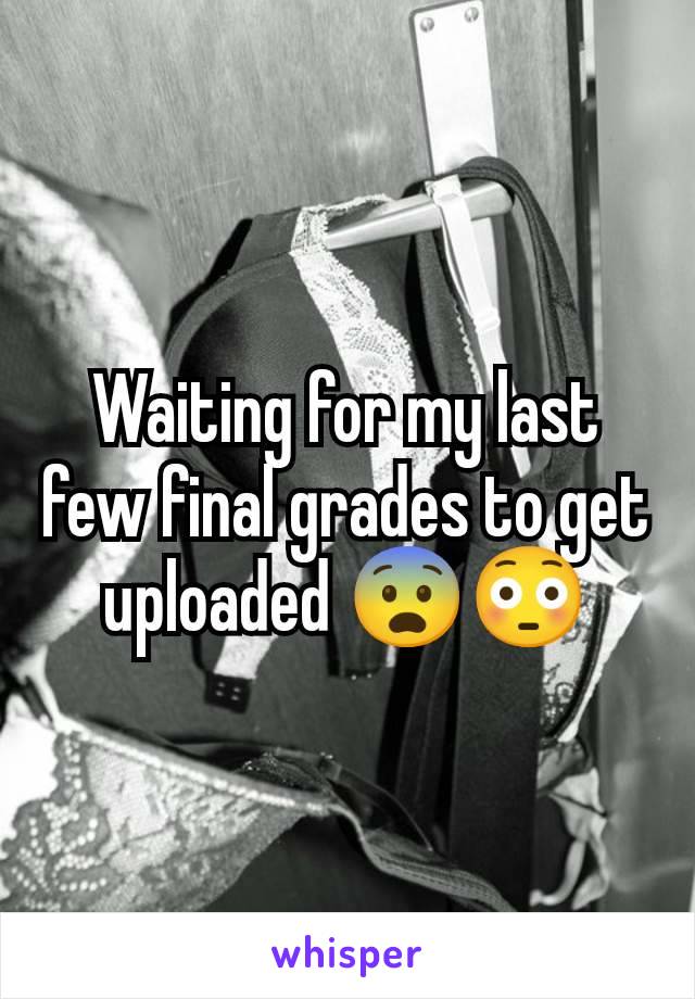 Waiting for my last few final grades to get uploaded 😨😳