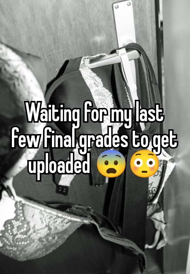 Waiting for my last few final grades to get uploaded 😨😳