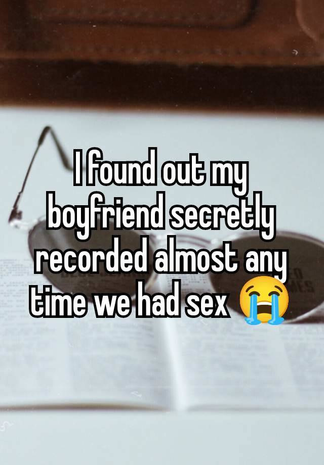 I found out my boyfriend secretly recorded almost any time we had sex 😭