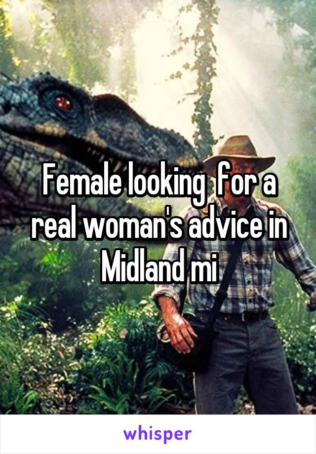 Female looking  for a real woman's advice in
Midland mi