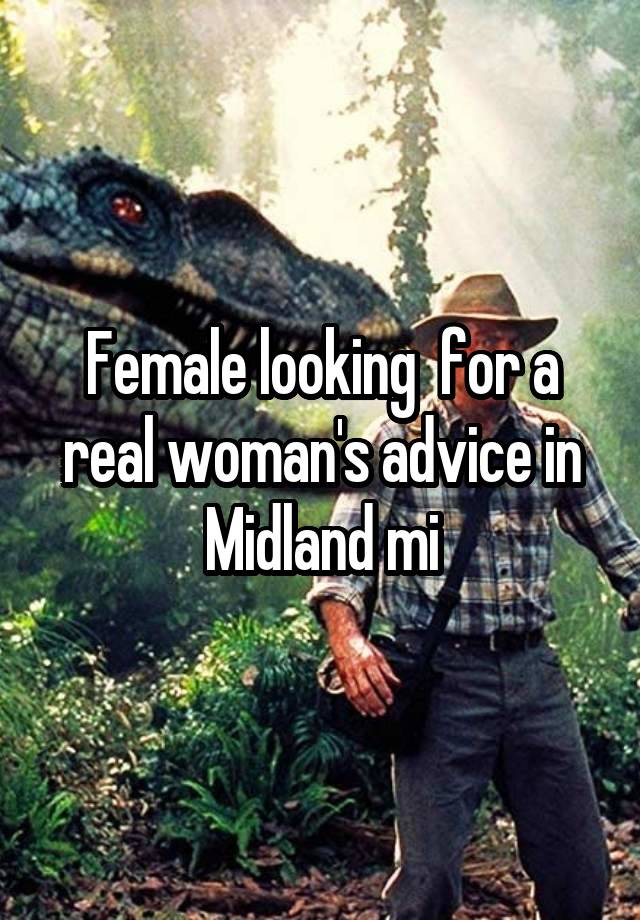 Female looking  for a real woman's advice in
Midland mi