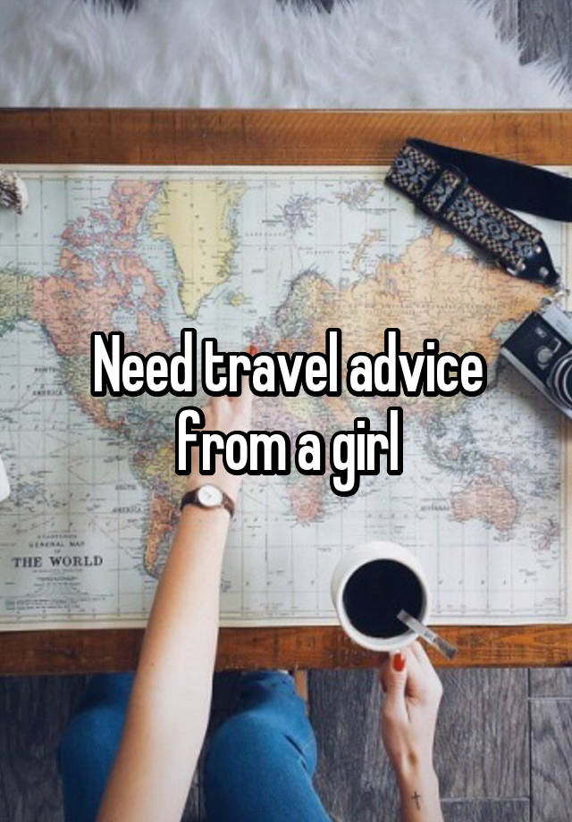 Need travel advice from a girl