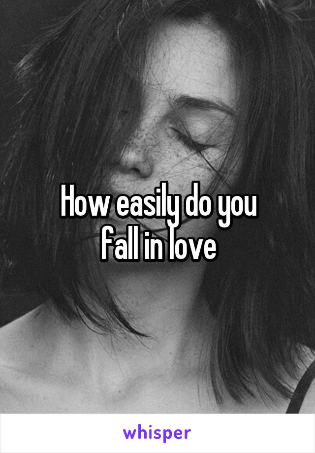 How easily do you
fall in love