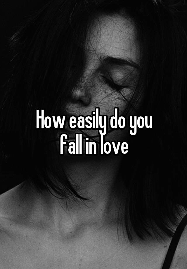 How easily do you
fall in love